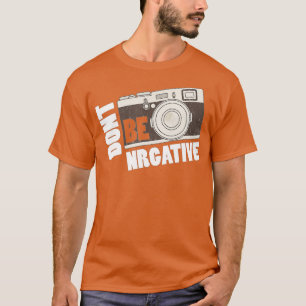 Don't be negative - Camera Day Photography  T-Shirt