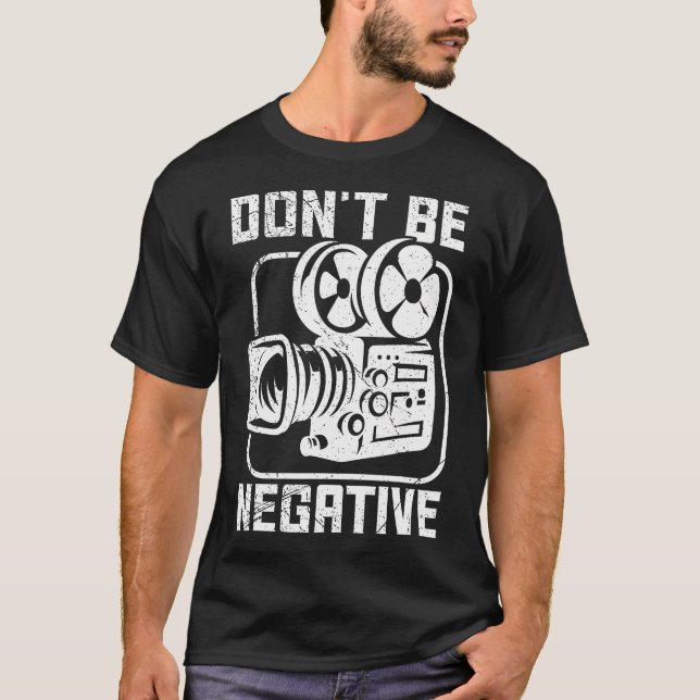 Don'T Be Negative Cameraman Photographer Motivatio T-Shirt (Vorderseite)