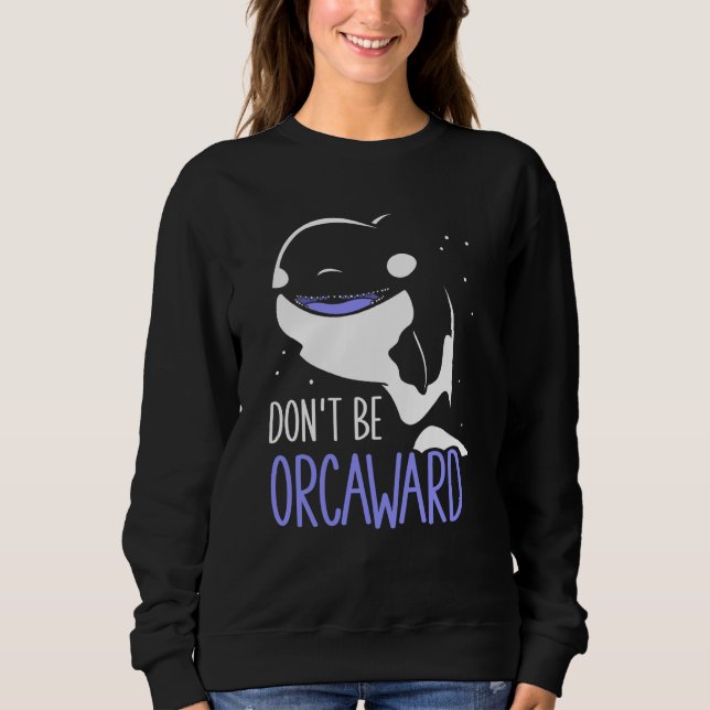 Don't Be Orcaward Awkward Orcas Orca Humor Sweatshirt (Vorderseite)