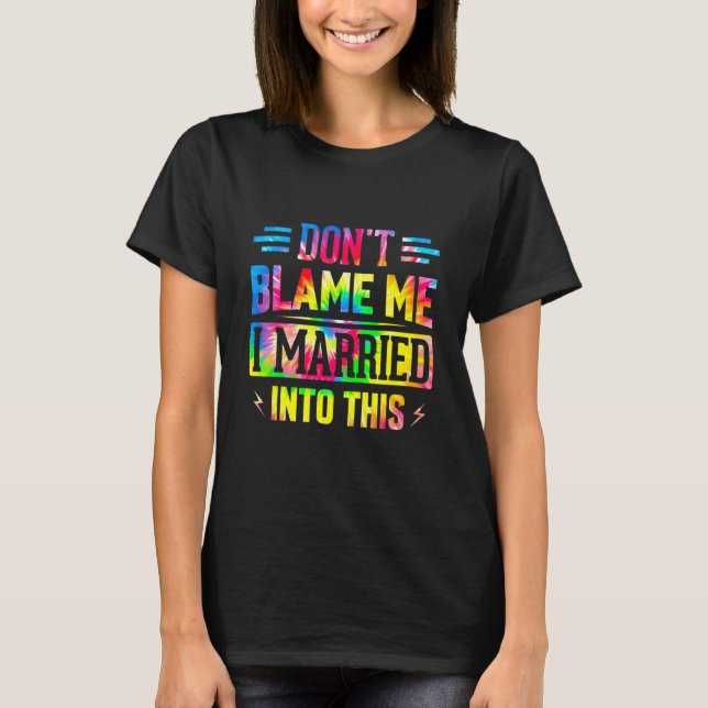 Don't Blame Me I Married Into This Sarcastic Sayin T-Shirt (Vorderseite)