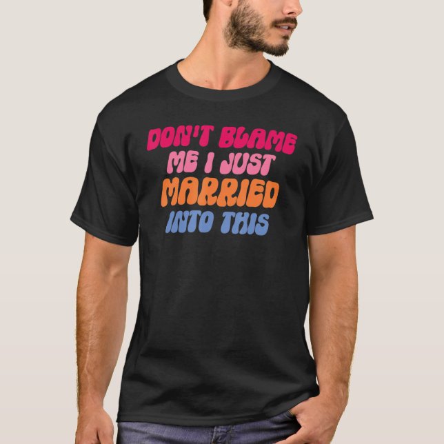 Don't Blame Me I Married into This Wedding Funny S T-Shirt (Vorderseite)