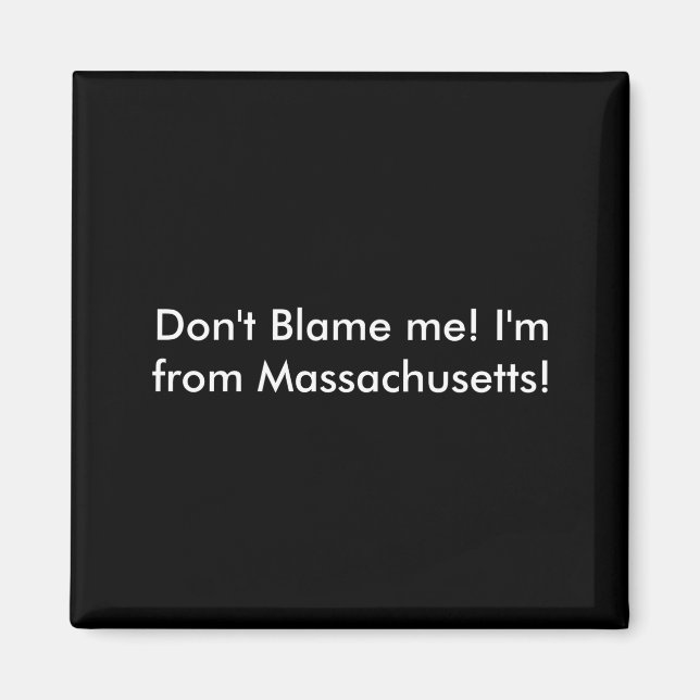 Dont Blame Me Im From Machusetts  Magnet (Vorne)