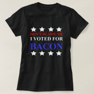 DONT BLAME ME ME ICH FÜR BACON lustig politischen T-Shirt