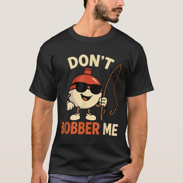 Don't Bobber Me Funny Fishing Bobber Quote  T-Shirt (Vorderseite)