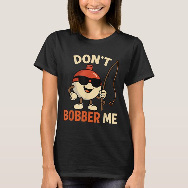 Don't Bobber Me Funny Fishing Bobber Quote  T-Shirt (Vorderseite)