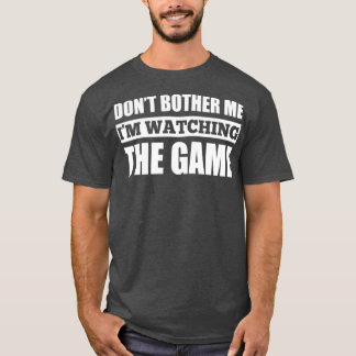 Dont Bother Me Im Watching The Game T-Shirt