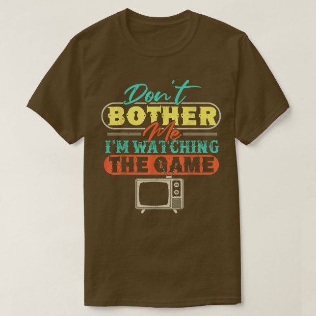 Dont Bother Me Im Watching The GameFunny Sports Lo T-Shirt (Design vorne)