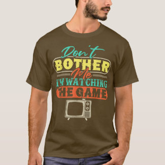 Dont Bother Me Im Watching The GameFunny Sports Lo T-Shirt