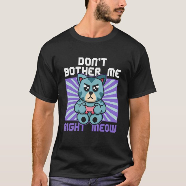 Don't Bother Me Right Meow Cat Whisperer Gamer Gam T-Shirt (Vorderseite)