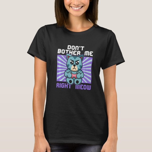 Don't Bother Me Right Meow Cat Whisperer Gamer Gam T-Shirt (Vorderseite)