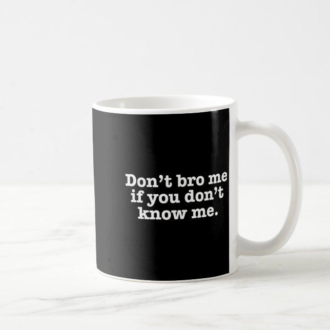 Dont Bro Me If You Dont Know Me  Kaffeetasse (Rechts)