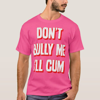 Dont Bully Me Ill 2 T-Shirt