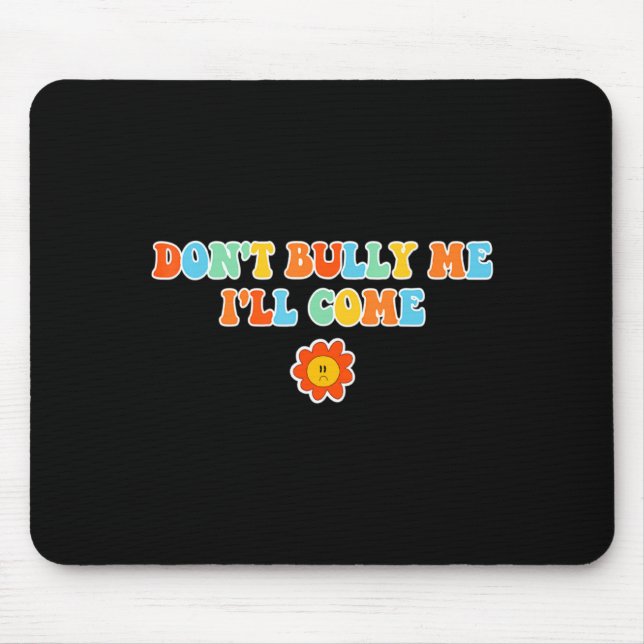 Dont Bully Me Ill Come Sarcastic Meme For Women  Mousepad (Vorne)