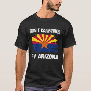 Dont California My Arizona Az State Flag in Bedrän T-Shirt