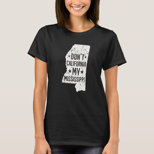 Don't California My Mississippi Anti Liberal Conse T-Shirt (Vorderseite)