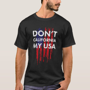 Don't California My USA - Patriotic United Staaten T-Shirt