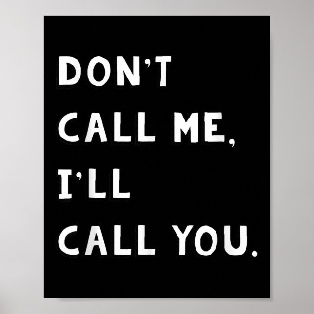 Don't Call Me I'll Call You Funny Quote Gift  Poster (Vorne)
