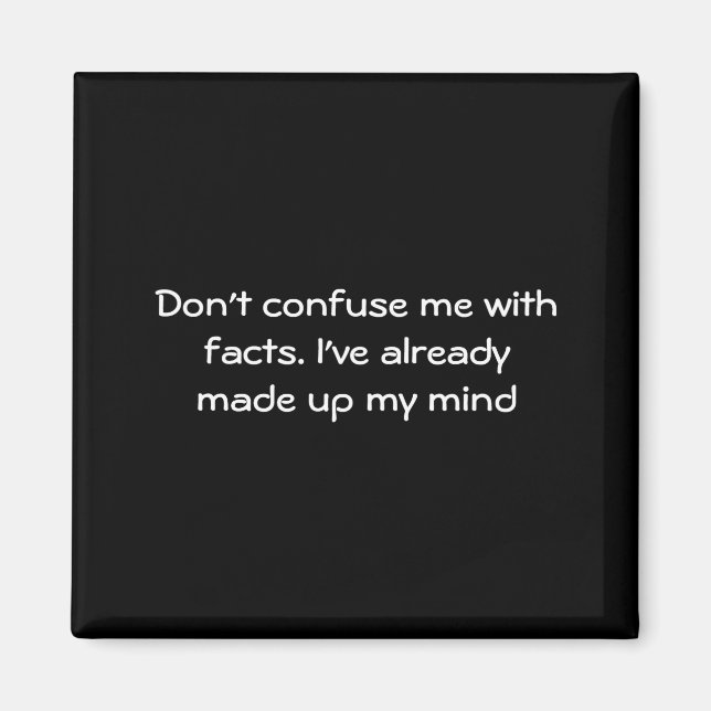 Dont Confuse Me With Facts  Magnet (Vorne)