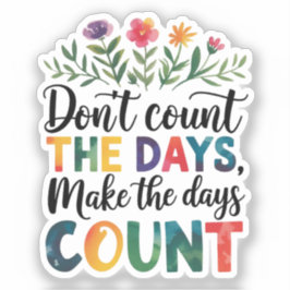 Don't count the days, make the days count aufkleber