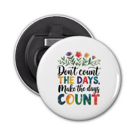 Don't count the days, make the days count flaschenöffner