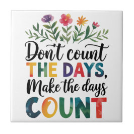 Don't count the days, make the days count fliese
