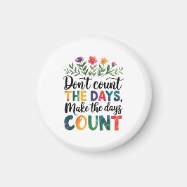 Don't count the days, make the days count magnet