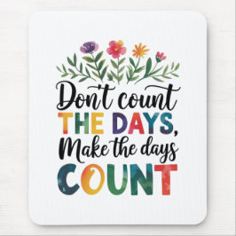 Don't count the days, make the days count mousepad