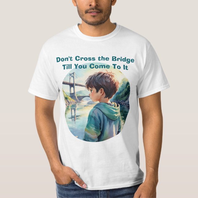 Don't Cross the Bridge Proverb Quote Cute T-Shirt (Vorderseite)
