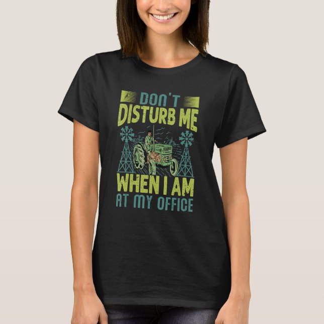 Don't Disturb Me When I Am At My Office   Farming  T-Shirt (Vorderseite)