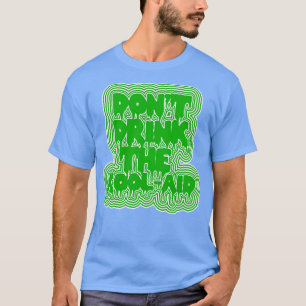 Dont Drink The KoolAid Psychedelic Design 2 T-Shirt
