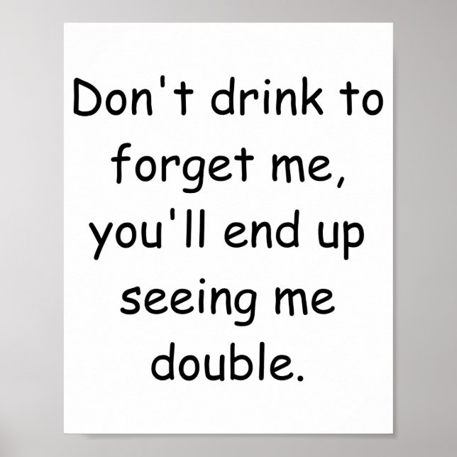 Dont Drink To Forget Me Youll End Up Seeing Me  Poster (Vorne)