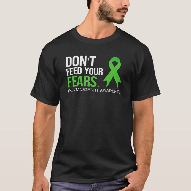 Don't Feed Your Fears Shirt Mental Health Awarenes (Vorderseite)