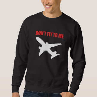 Don't Fly To Me Aerospace Engineering Engineer Pla Sweatshirt