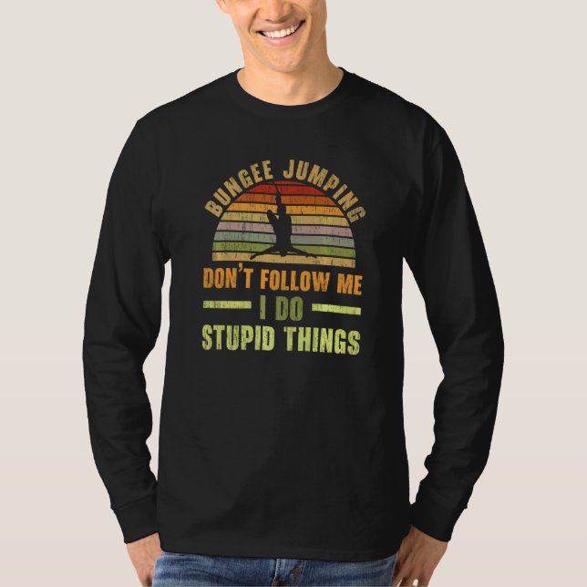 Don't Follow Me I Do Stupid Things Bungee Jumping  T-Shirt (Vorderseite)