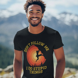 Don't Follow Me, I Do Stupid Things - Climbing T-Shirt