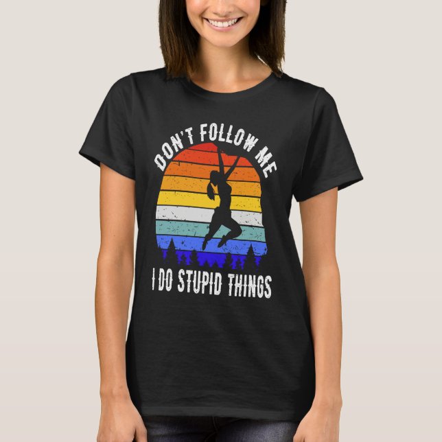 Don't Follow Me I Do Stupid Things Hike  Rock Clim T-Shirt (Vorderseite)