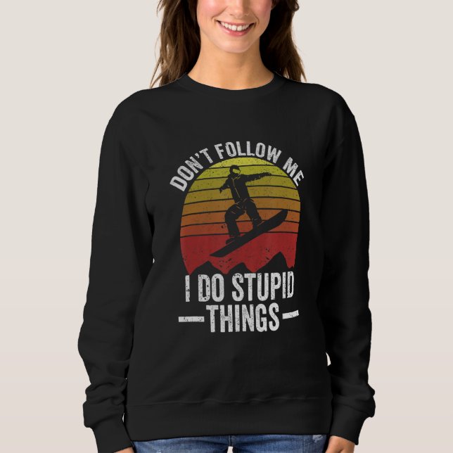 Don't Follow Me I Do Stupid Things Snowboarding Vi Sweatshirt (Vorderseite)