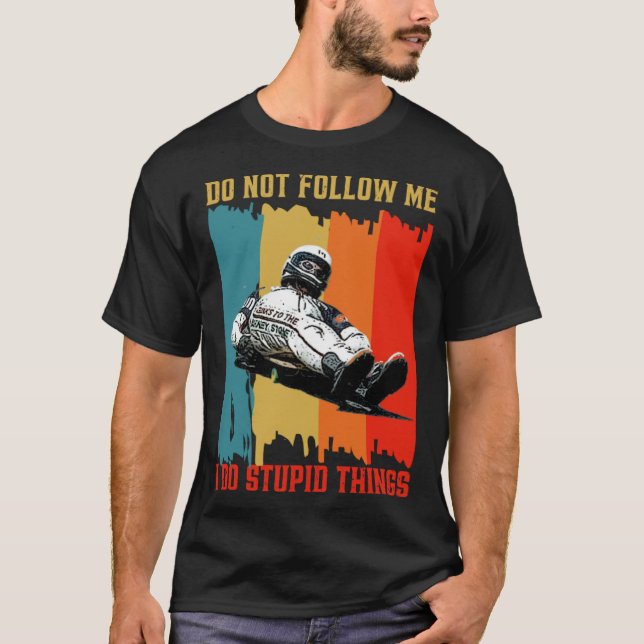 Dont Follow Me I Do Stupid Things Street Luge Extr T-Shirt (Vorderseite)
