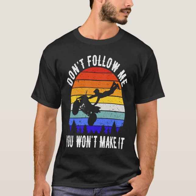 Dont Follow Me You Won't Make It Four Wheeler ATV  T-Shirt (Vorderseite)