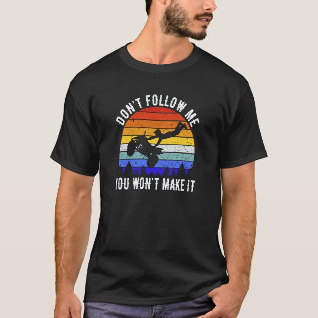 Dont Follow Me You Won't Make It Four Wheeler ATV  T-Shirt (Vorderseite)