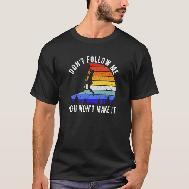 Don't Follow Me You Won't Make It Hike  Rock Climb T-Shirt (Vorderseite)