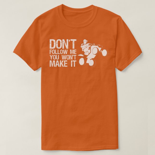 Dont Follow Me You Wont Make It Quad Bike Rider   T-Shirt (Design vorne)