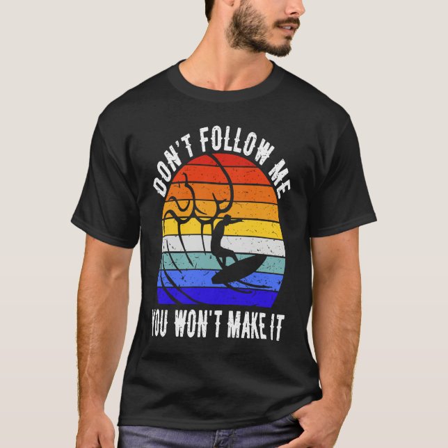 Don't Follow Me You Won't Make It Surf   Surfer T-Shirt (Vorderseite)