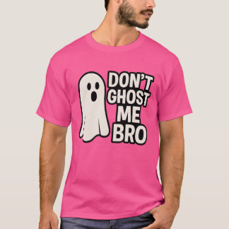 DONT GHOST ME BRO T-Shirt