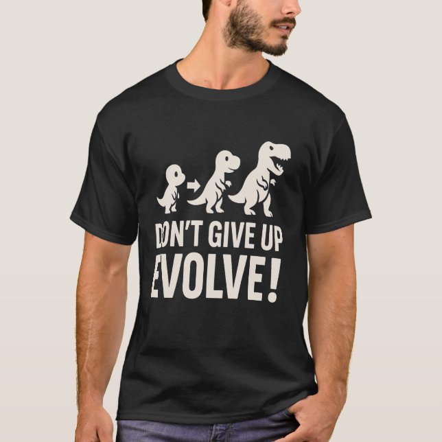 Don't GIve up Evolve - Bold Dinosaur Evolution  T-Shirt (Vorderseite)