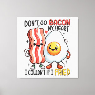 Dont Go Bacon Mein Herz Leinwanddruck