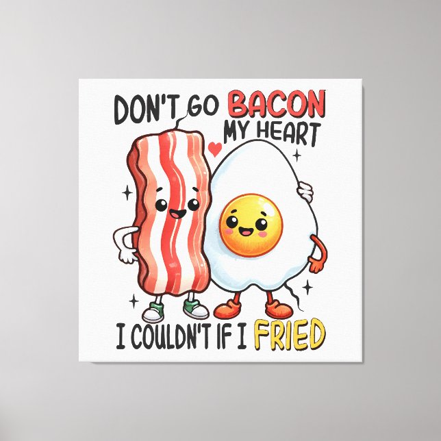 Dont Go Bacon Mein Herz Leinwanddruck (Vorderseite)