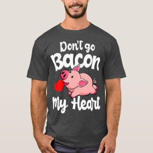 Dont Go Bacon Mein Herz Schweinchen Valentins Tage T-Shirt