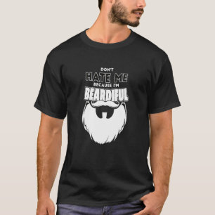 Don't Hate Me Cause I'm Beardiful Beautiful Bearde T-Shirt