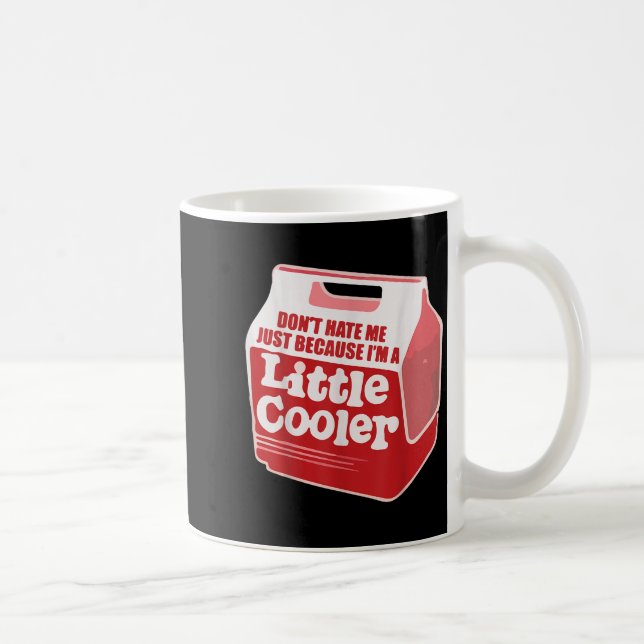 Don't Hate Me Just Because I'm A Little-cooler  Kaffeetasse (Rechts)